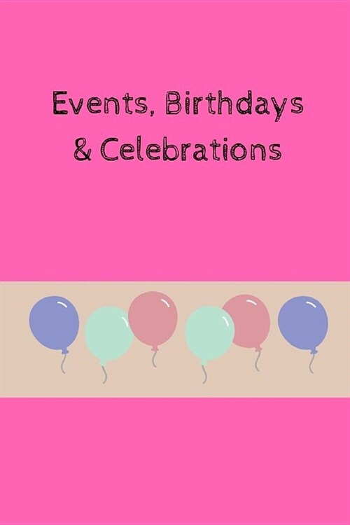 Events, Birthdays & Celebrations: Be Creative, Plan in Advance. Never Forget Weddings, Birthdays, Annual Events, Special Dates, Anniversaries, Importa (Paperback)