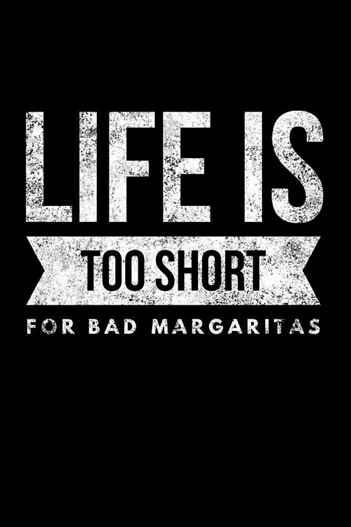Life Is Too Short for Bad Margaritas: Funny Mexican Tequila Cocktail Notebook - Lined 120 Pages 6x9 Journal (Paperback)