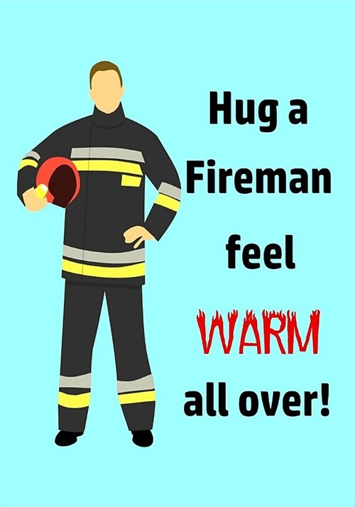 Hug a Fireman Feel Warm All Over: Journal, Blank Notebook - Firefighter Appreciation Gift (Paperback)