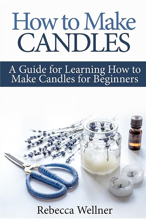 How to Make Candles: A Guide for Learning How to Make Candles for Beginners (Paperback)