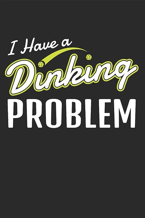 I Have a Dinking Problem: Pickleball Player Journal Whiffle Ball Player Gift Pickleball Lover Dink Notebook for Scores, Dates and Notes - 120 Bl (Paperback)