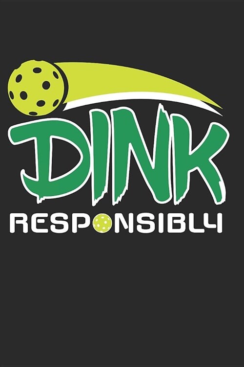 Dink Responsibly: Pickleball Lover Journal Whiffle Ball Player Gift for Pickleball Player Dink Notebook for Scores, Dates and Notes - 12 (Paperback)