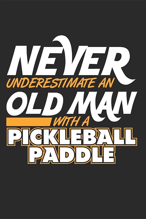 Never Underestimate an Old Man with a Pickleball Paddle: Pickleball Player Journal Whiffle Ball Lover Gift Pickleball Grandpa Dink Notebook for Scores (Paperback)