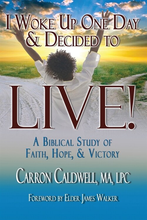 I Woke Up One Day & Decided to Live!: A Biblical Study of Faith, Hope & Victory (Paperback)