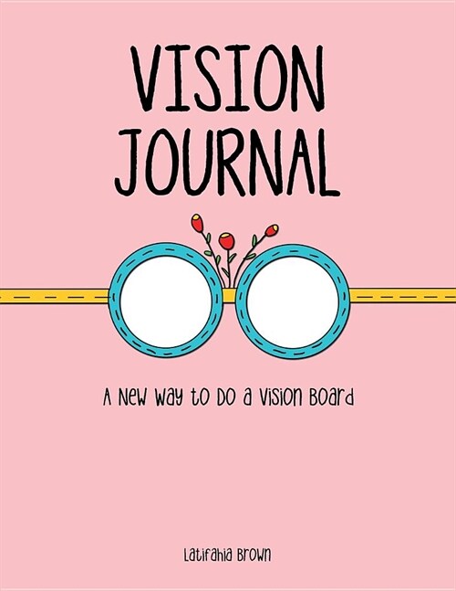 Vision Journal: A New Way to Do a Vision Board (Paperback)