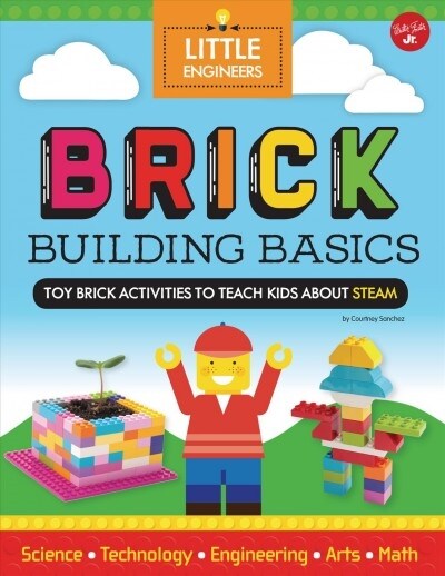 Brick Building Basics: Toy Brick Activities to Teach Kids about Steam (Library Binding)