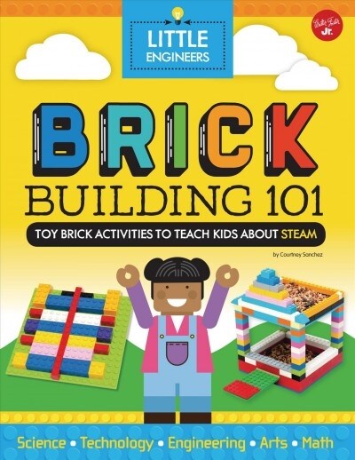 Brick Building 101: Toy Brick Activities to Teach Kids about Steam (Library Binding)