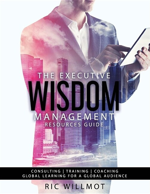 The Executive Wisdom Management Resources Guide: Consulting Training Coaching: Global Learning for a Global Audience (Paperback)