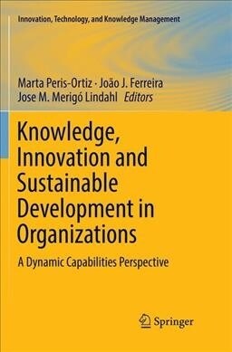 Knowledge, Innovation and Sustainable Development in Organizations: A Dynamic Capabilities Perspective (Paperback)