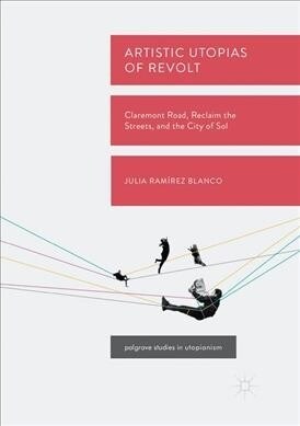 Artistic Utopias of Revolt: Claremont Road, Reclaim the Streets, and the City of Sol (Paperback)