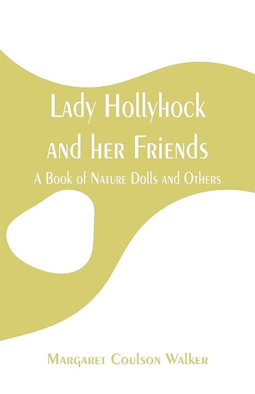 Lady Hollyhock and Her Friends: A Book of Nature Dolls and Others (Paperback)