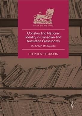 Constructing National Identity in Canadian and Australian Classrooms: The Crown of Education (Paperback)