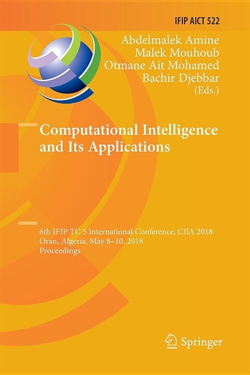 Computational Intelligence and Its Applications: 6th Ifip Tc 5 International Conference, Ciia 2018, Oran, Algeria, May 8-10, 2018, Proceedings (Paperback)