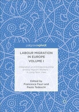 Labour Migration in Europe Volume I: Integration and Entrepreneurship Among Migrant Workers - A Long-Term View (Paperback)