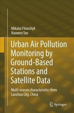 Urban Air Pollution Monitoring by Ground-Based Stations and Satellite Data: Multi-Season Characteristics from Lanzhou City, China (Paperback)