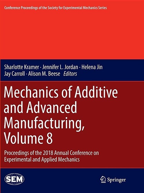 Mechanics of Additive and Advanced Manufacturing, Volume 8: Proceedings of the 2018 Annual Conference on Experimental and Applied Mechanics (Paperback)