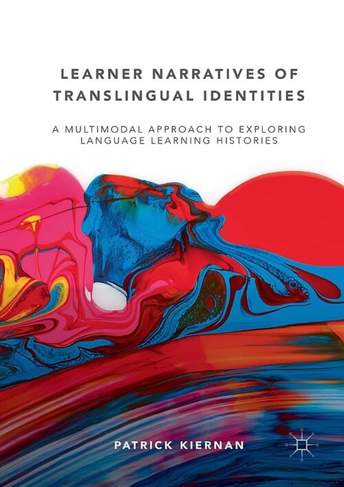 Learner Narratives of Translingual Identities: A Multimodal Approach to Exploring Language Learning Histories (Paperback)