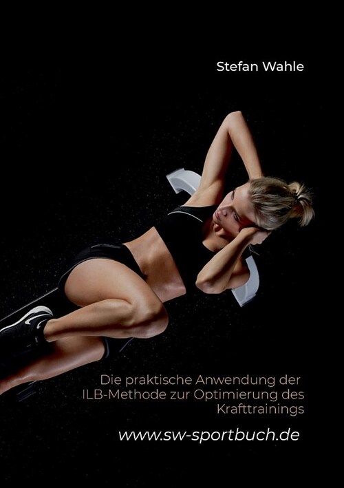 Die Praktische Anwendung Der Ilb-Methode Zur Optimierung Des Krafttrainings (Paperback)