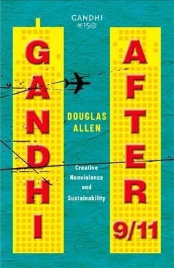 Gandhi After 9/11: Creative Nonviolence and Sustainability (Hardcover)