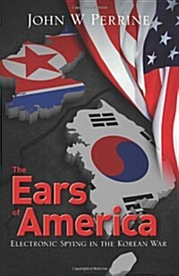 The Ears of America: Electronic Spying in the Korean War (Paperback)