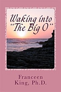 Waking Into The Big O: A New Look at Sleep-Related Female Orgasms (Paperback)