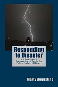 Responding to Disaster: An Emergency Preparedness Guide for Public Safety Officers (Paperback)