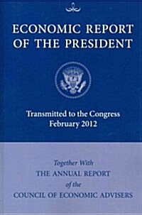 Economic Report of the President: Transmitted to Congress February 2012 Together with the Annual Report of the Council of Economic Advisers            (Paperback)