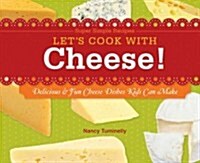 Lets Cook with Cheese!: Delicious & Fun Cheese Dishes Kids Can Make: Delicious & Fun Cheese Dishes Kids Can Make (Library Binding)