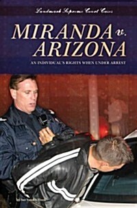 Miranda V. Arizona: An Individuals Rights When Under Arrest (Library Binding)