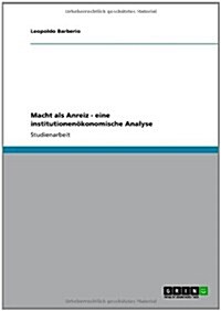 Macht ALS Anreiz - Eine Institutionenokonomische Analyse (Paperback)