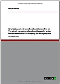 Grundz?e des iranischen Familienrechts im Vergleich zum deutschen Familienrecht: Unter besonderer Ber?ksichtigung der Morgengabe (Paperback)