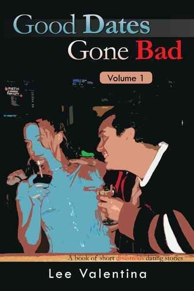 Good Dates Gone Bad Volume 1: A Book of Short Disastrous Dating Stories (Paperback)