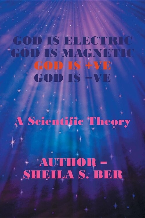 God Is Electric God Is Magnetic God Is +Ve God Is -Ve: A Scientific Theory (Paperback)