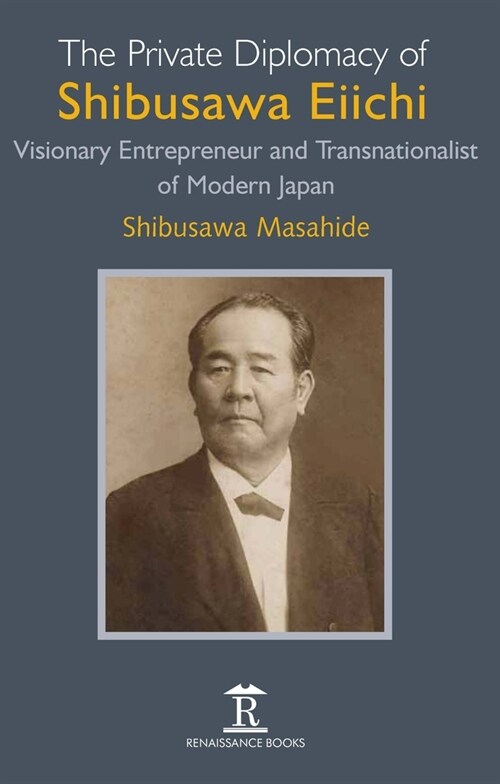 The Private Diplomacy of Shibusawa Eiichi : Visionary Entrepreneur and Transnationalist of Modern Japan (Hardcover)