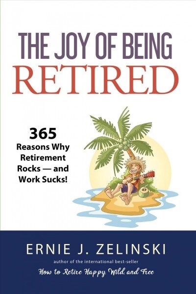 The Joy of Being Retired: 365 Reasons Why Retirement Rocks -- And Work Sucks! (Paperback)