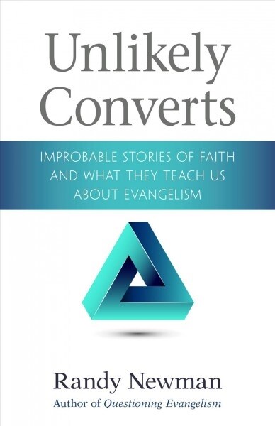 Unlikely Converts: Improbable Stories of Faith and What They Teach Us about Evangelism (Paperback)