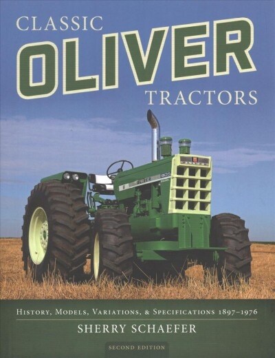 Classic Oliver Tractors: History, Models, Variations, & Specifications 1897-1976 (Paperback)