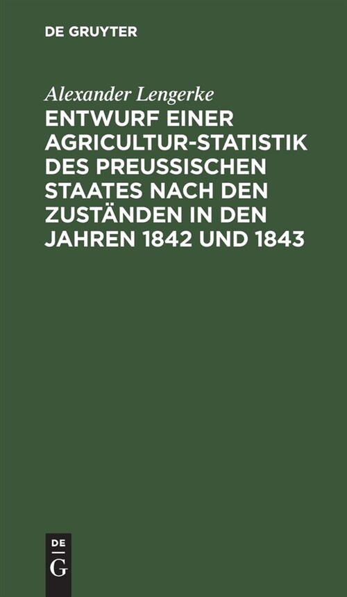 Entwurf Einer Agricultur-Statistik Des Preu?schen Staates Nach Den Zust?den in Den Jahren 1842 Und 1843 (Hardcover, Reprint 2019)