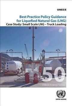 Best Practice Policy Guidance for Liquefied Natural Gas (Lng): Small Scale Lng - Truck Loading (Paperback)