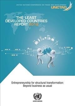 The Least Developed Countries Report 2018: Entrepreneurship for Structural Transformation - Beyond Business as Usual (Paperback)