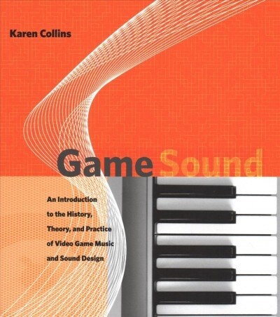 Game Sound: An Introduction to the History, Theory, and Practice of Video Game Music and Sound Design (Paperback)