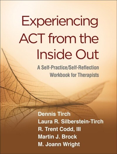 Experiencing ACT from the Inside Out: A Self-Practice/Self-Reflection Workbook for Therapists (Hardcover)