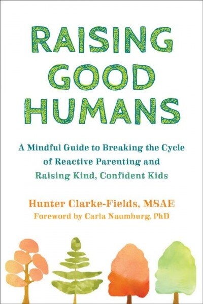 Raising Good Humans: A Mindful Guide to Breaking the Cycle of Reactive Parenting and Raising Kind, Confident Kids (Paperback)
