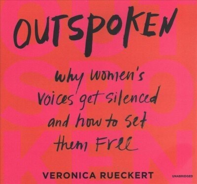 Outspoken Lib/E: Why Womens Voices Get Silenced and How to Set Them Free (Audio CD)