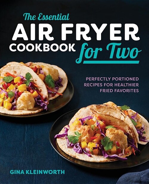 The Essential Air Fryer Cookbook for Two: Perfectly Portioned Recipes for Healthier Fried Favorites (Paperback)