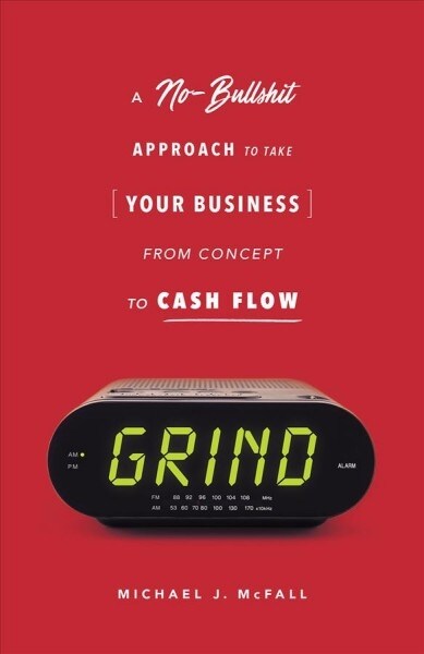 Grind: A No-Bullshit Approach to Take Your Business from Concept to Cash Flow (Paperback)