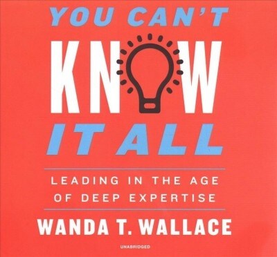 You Cant Know It All: Leading in the Age of Deep Expertise (Audio CD, Library)