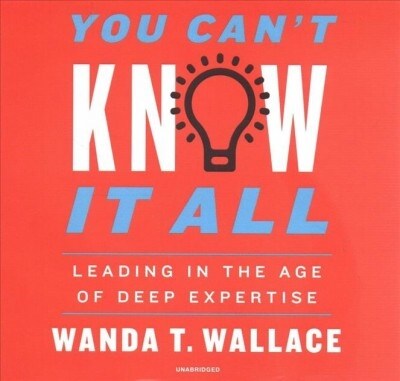 You Cant Know It All: Leading in the Age of Deep Expertise (Audio CD)