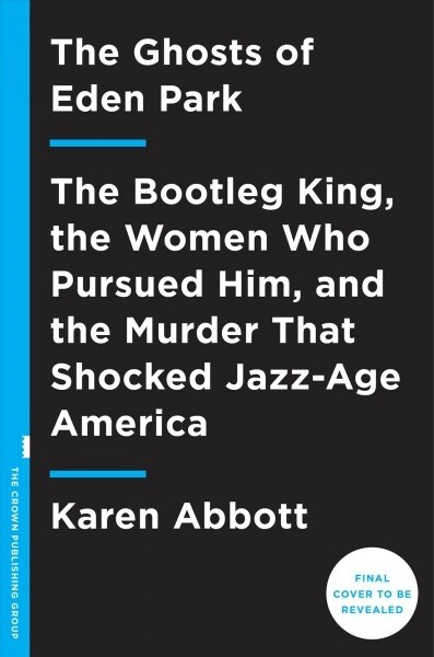 The Ghosts of Eden Park: The Bootleg King, the Women Who Pursued Him, and the Murder That Shocked Jazz-Age America (Hardcover)