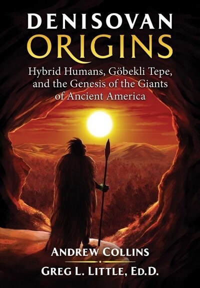 Denisovan Origins: Hybrid Humans, G?ekli Tepe, and the Genesis of the Giants of Ancient America (Paperback)